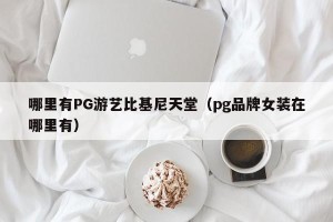哪里有PG游艺比基尼天堂（pg品牌女装在哪里有）