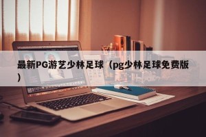 最新PG游艺少林足球（pg少林足球免费版）