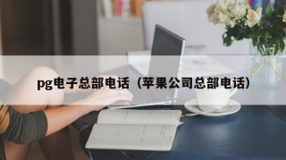 pg电子总部电话（苹果公司总部电话）