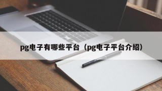 pg电子有哪些平台（pg电子平台介绍）
